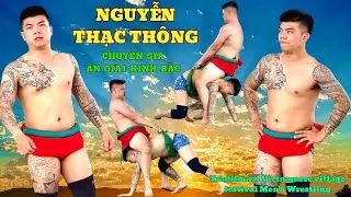 NGUYỄN THẠC TH&Ocirc;NG chuy&ecirc;n gia ẵm giải KINH BẮC ,Đấu Vật Traditional Vietnamese Mens Wrestling.