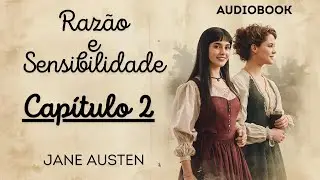 RAZÃO E SENSIBILIDADE - CAPÍTULO 2 - JANE AUSTEN - Audiobook