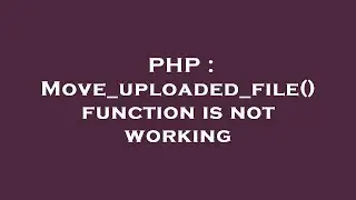 PHP : Move_uploaded_file() function is not working