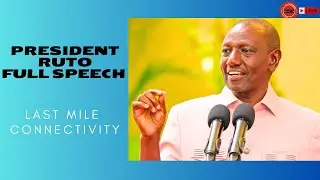 WATCH PRESIDENT RUTO FULL SPEECH AT THE LAST MILE CONNECTIVITY