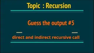Recursion | Guess the Output: 5 | How recursion work | Direct & Indirect