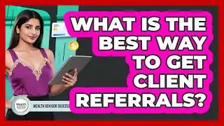 What Is The Best Way To Get Client Referrals?