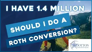 I Have 1.4 Million Should I Do a Roth Conversion | Wootton Financial Group #rothconversion