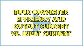 Buck converter efficiency and output current vs. input current (3 Solutions!!)