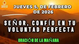 ORACIÓN DE LA MAÑANA • Jueves 5 de Febrero de 2026 – Señor, confío en Tu voluntad perfecta