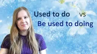 №20 English Grammar 15: Used to do/ Be used to doing