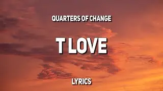 Quarters of Change - T Love (Lyrics)