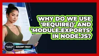 Why Do We Use 'require()' And 'module.exports' In Node.js? - JavaScript Toolkit