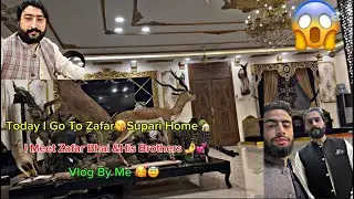 Today I GO😘 Zafar Supari Home🏡| I Meat Zafar Bhai &His 😱Brothers ❤️|Vlog By Me🫶💕.