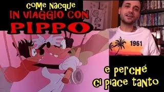 IN VIAGGIO CON PIPPO: Come nacque e perché ci piace così tanto - ft. TheDisneyCompendium