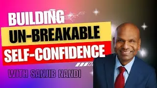 Unleashing Your Full Potential: Building Unbreakable Self-Confidence with Sanjib Nandi