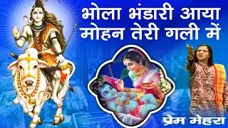 भोला भंडारी आया मोहन तेरी गली में - Bhola Bhandari Aaya Mohan | Prem Mehra | Shiv Krishna Bhajan