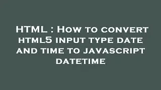 HTML : How to convert html5 input type date and time to javascript datetime