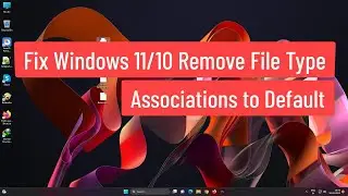 Fix Windows 11/10 Remove File Type Associations to Default [Solved]