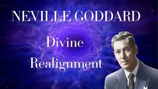 Neville Goddard:  Divine Realignment