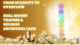 From Scarcity to Overflow  Heal Money Trauma & Release Ancestral Lack