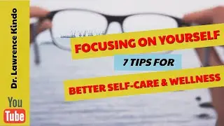 Health Tips | Focusing on Yourself: 7 Tips for Better Self-Care and Wellness