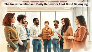 The Inclusive Mindset: Daily Behaviors That Build Belonging (DEI Workplace Insights)
