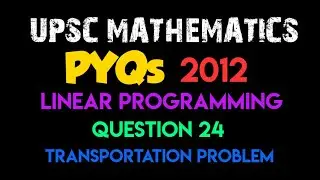 Linear Programming| Question 24 - Transportation Problem | UPSC PYQ 2012