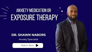 Anxiety Medication or Exposure Therapy