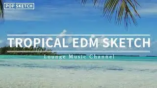 🏝️Tropical EDM Playlist | EDM Beat | Summer EDM | Electronic Music [POP SKETCH]