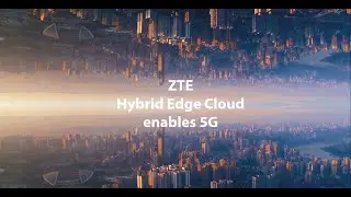 ZTE Hybrid Edge Cloud enables 5G