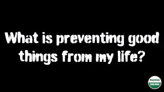 What is preventing good things from my life?