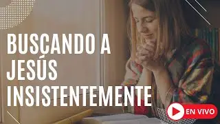 🔴BUSCANDO A JESÚS INSISTENTEMENTE 🔥 DEVOCIONAL DIARIO EN VIVO