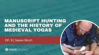 YSP 9 Jason Birch | Manuscript Hunting and the History of Medieval Yogas