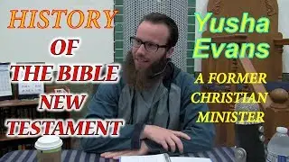 History of The Bible New Testament - By Yusha Evans [Former Christian Minister]