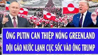 Quốc tế hôm nay 17/1: Ông Putin can thiệp nóng Greenland, dội gáo nước lạnh cực sốc vào ông Trump