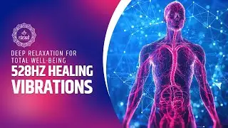 528Hz Healing Vibrations: Deep Relaxation for Total Well-Being | Relieve Nerve & Body Pain