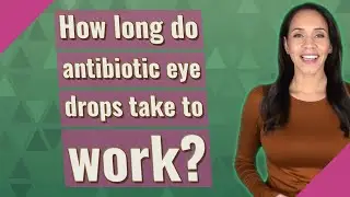 How long do antibiotic eye drops take to work?
