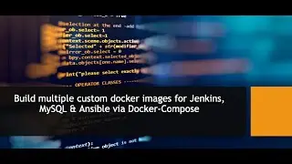 Build multiple custom docker images for Jenkins, MySQL & Ansible via Docker-compose 05