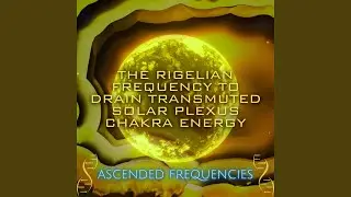 The Rigelian Frequency To Drain Transmuted Solar Plexus Energy (331Hz 897Hz 4925Hz)
