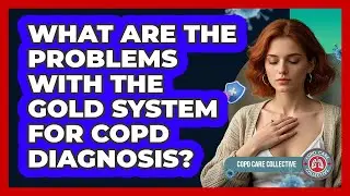 What Are The Problems With The GOLD System For COPD Diagnosis? - COPD Care Collective