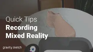 Recording Mixed Reality (Gravity Sketch) | Quick Tips