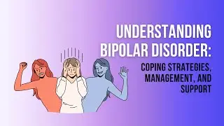Understanding Bipolar Disorder: Coping Strategies, Management, and Support