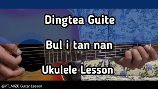 Dingtea Guite - Bul i tan nan (Ukulele Lesson/Perhdan)