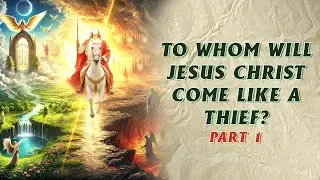 To whom will Jesus Christ come like a thief ?    Part 1