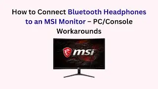 How to Connect Bluetooth Headphones to an MSI Monitor &ndash; PC/Console Workarounds