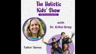 The Holistic Kids' Show with Dr Erika Gray, PharmD- Talking Genes!