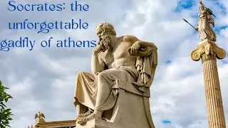 Socrates: the unforgettable gadfly of Athens