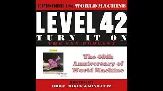 TURN IT ON - THE LEVEL 42 FAN PODCAST (EPISODE 18 - WORLD MACHINE 40th ANNIVERSARY)