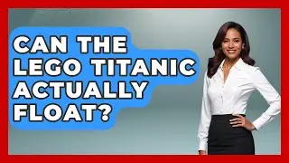 Can The LEGO Titanic Actually Float? - Collectible Dolls and Toys