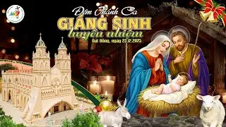 Đêm Thánh Ca GIÁNG SINH HUYỀN NHIỆM tại Đền thánh Đại Đồng - Giáo phận Bùi Chu 2025 bản đủ