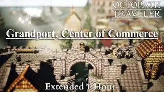 Octopath Traveler - Grandport, Center of Commerce [Extended]