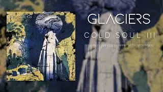 Glaciers - Cold Soul III