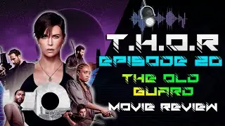 T.H.O.R Podcast ---[EP20]--- The Old Guard Movie Review (Spoilers)