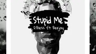 D-Bless Stupid Me Freestyle feat Bee Jay